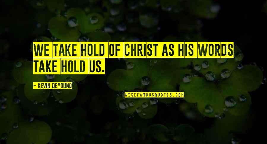 Hug Day For Him Quotes By Kevin DeYoung: We take hold of Christ as his words