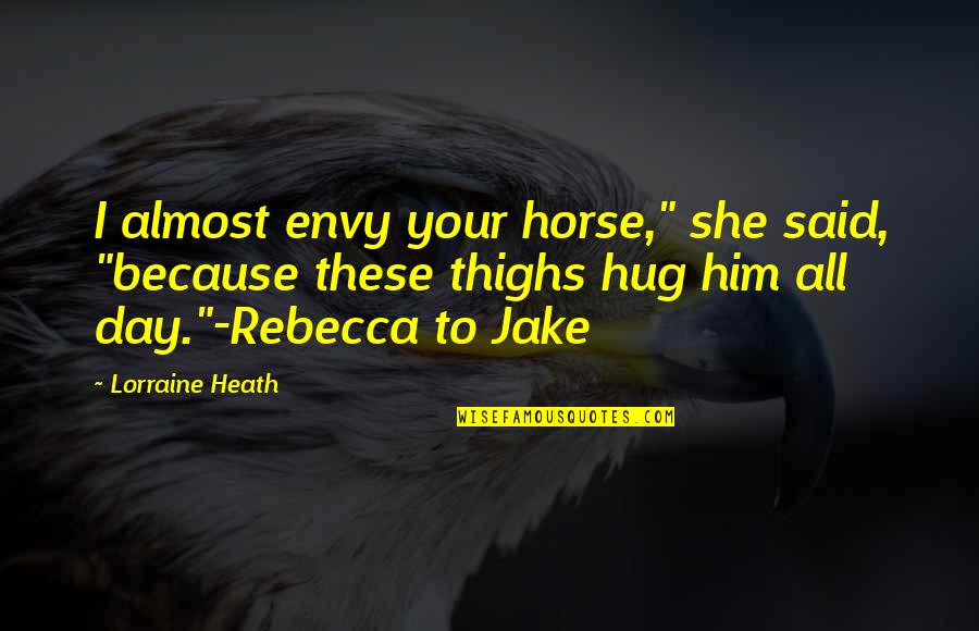 Hug Day For Him Quotes By Lorraine Heath: I almost envy your horse," she said, "because