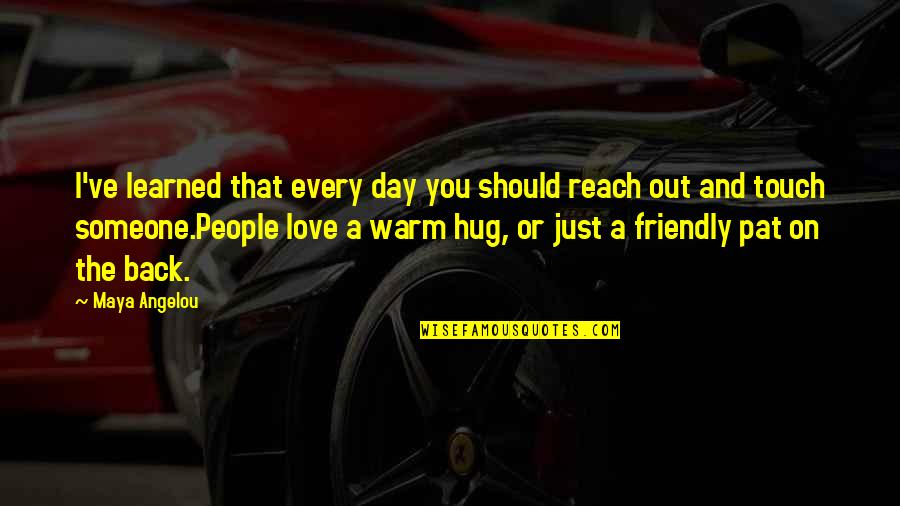 Hug Day For Love Quotes By Maya Angelou: I've learned that every day you should reach