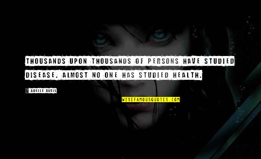 Hug Day Funny Quotes By Adelle Davis: Thousands upon thousands of persons have studied disease.