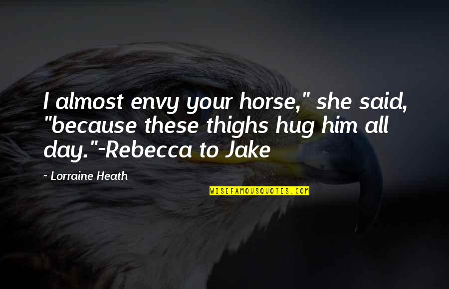 Hug Day Quotes By Lorraine Heath: I almost envy your horse," she said, "because