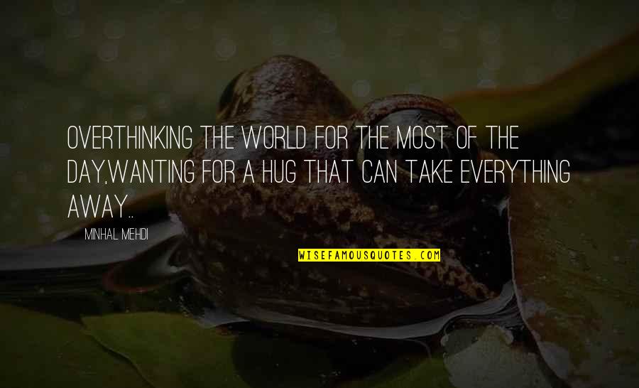 Hug Day Quotes By Minhal Mehdi: Overthinking the world for the most of the