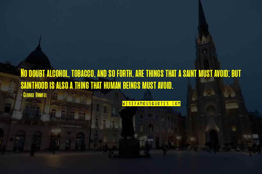 Hug Everyone Quotes By George Orwell: No doubt alcohol, tobacco, and so forth, are Hug Everyone Quotes By George Orwell: No doubt alcohol, tobacco, and so forth, are
