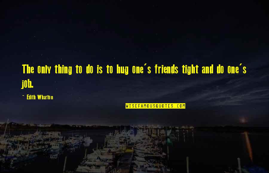 Hug Friendship Quotes By Edith Wharton: The only thing to do is to hug