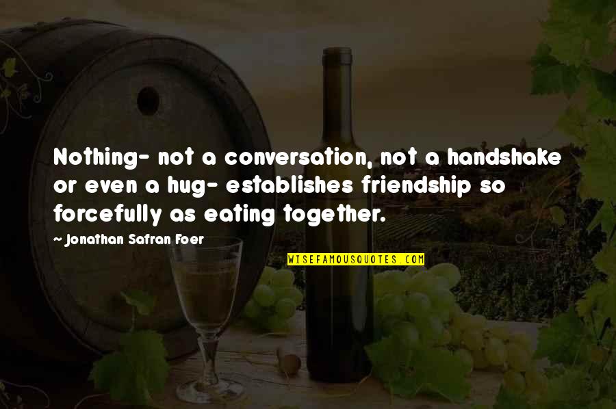 Hug Friendship Quotes By Jonathan Safran Foer: Nothing- not a conversation, not a handshake or