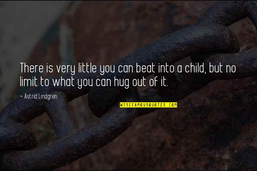 Hug From A Child Quotes By Astrid Lindgren: There is very little you can beat into