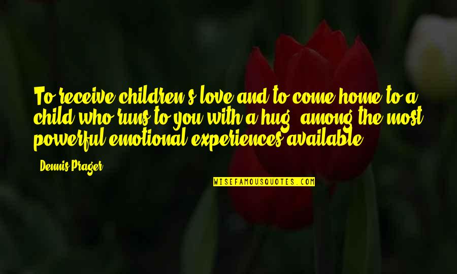 Hug From A Child Quotes By Dennis Prager: To receive children's love and to come home
