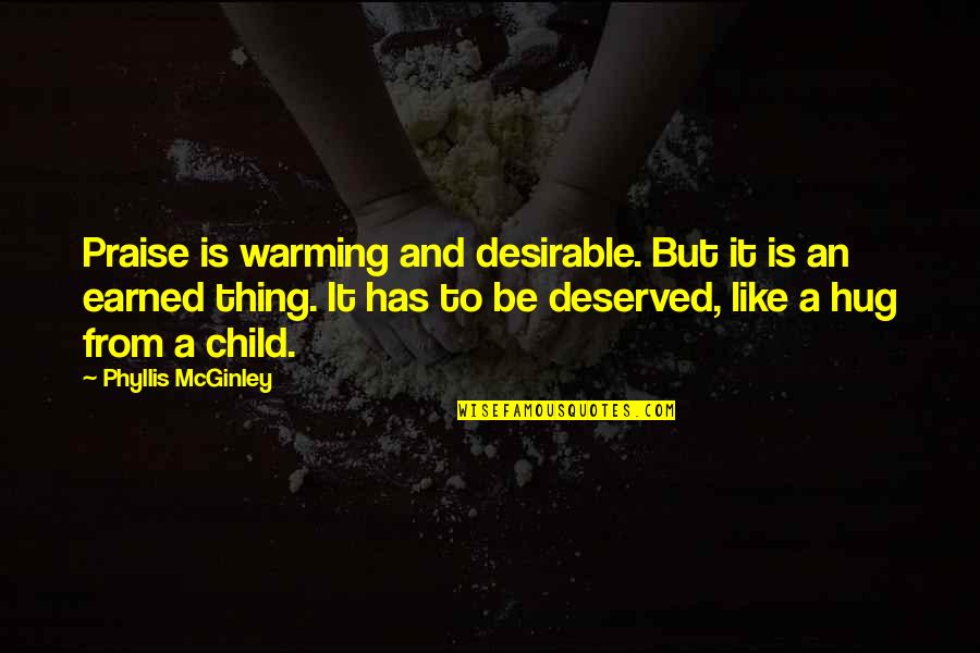 Hug From A Child Quotes By Phyllis McGinley: Praise is warming and desirable. But it is