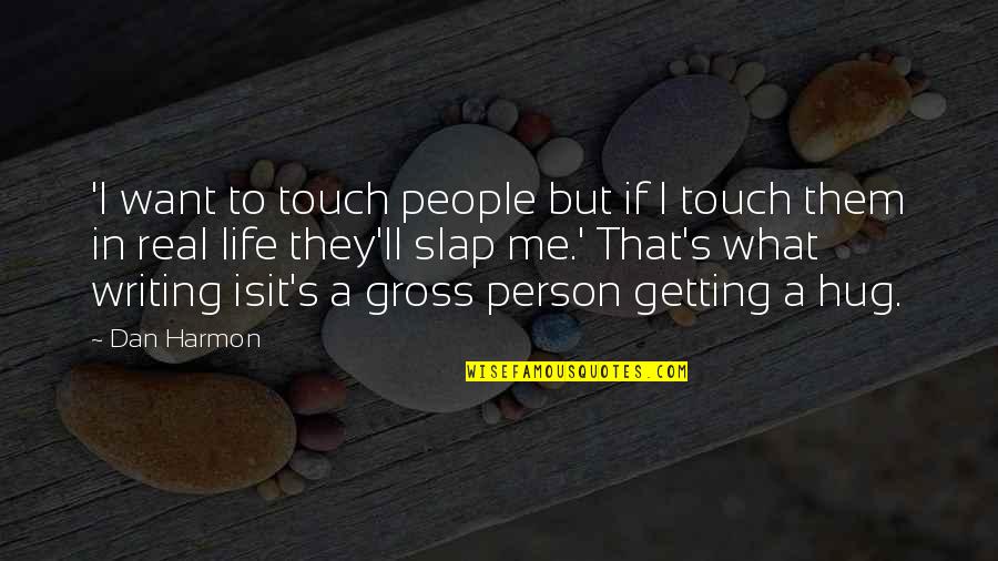 Hug From Me To You Quotes By Dan Harmon: 'I want to touch people but if I