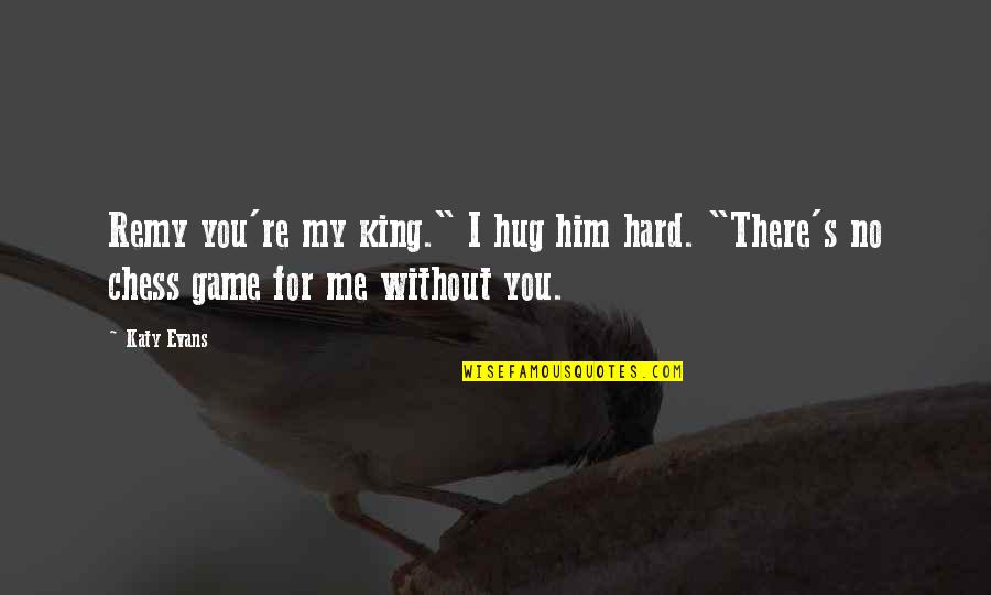 Hug From Me To You Quotes By Katy Evans: Remy you're my king." I hug him hard.