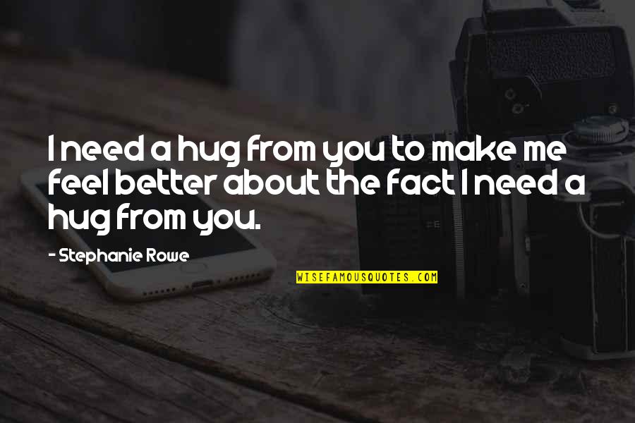 Hug From Me To You Quotes By Stephanie Rowe: I need a hug from you to make