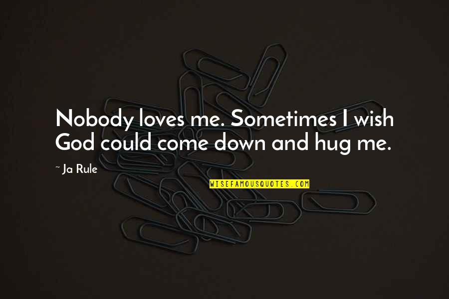 Hug God Quotes By Ja Rule: Nobody loves me. Sometimes I wish God could