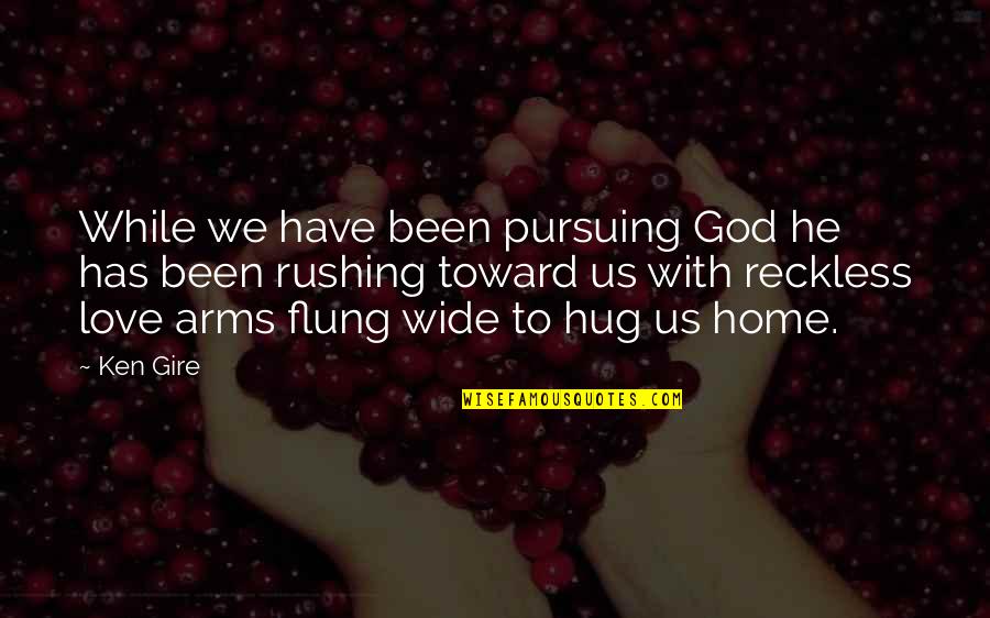 Hug God Quotes By Ken Gire: While we have been pursuing God he has