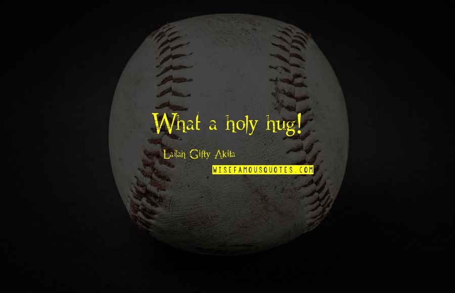 Hug Inspirational Quotes By Lailah Gifty Akita: What a holy hug! Hug Inspirational Quotes By Lailah Gifty Akita: What a holy hug!