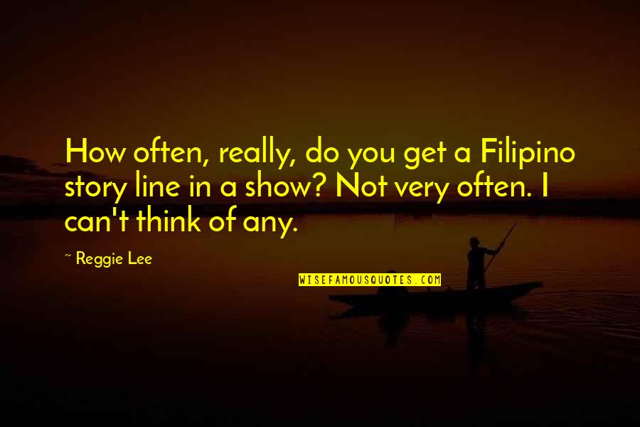 Hug Me Jesus Quotes By Reggie Lee: How often, really, do you get a Filipino