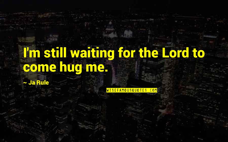 Hug Me Lord Quotes By Ja Rule: I'm still waiting for the Lord to come