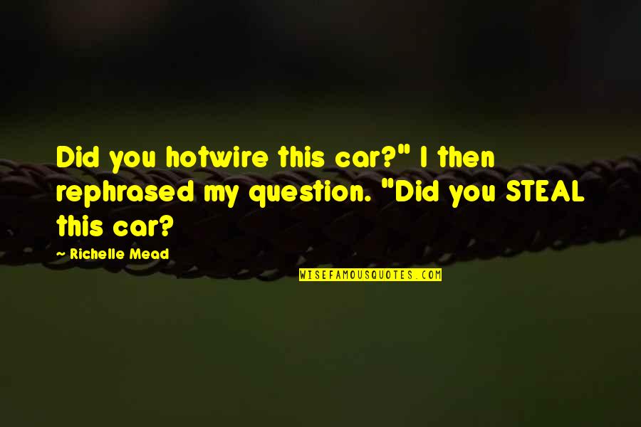 Hug Me Lord Quotes By Richelle Mead: Did you hotwire this car?" I then rephrased