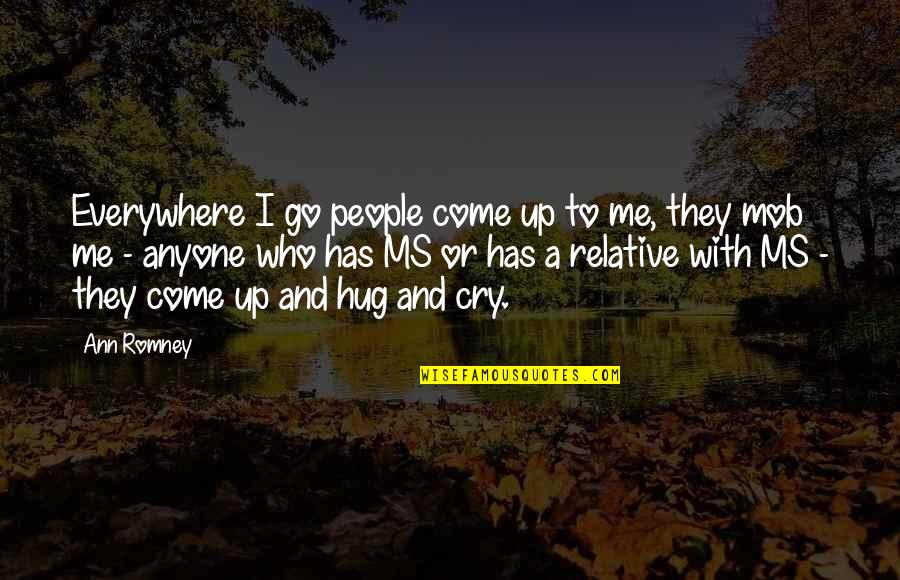 Hug Me Quotes By Ann Romney: Everywhere I go people come up to me,