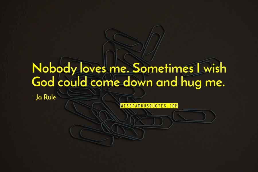 Hug Me Quotes By Ja Rule: Nobody loves me. Sometimes I wish God could