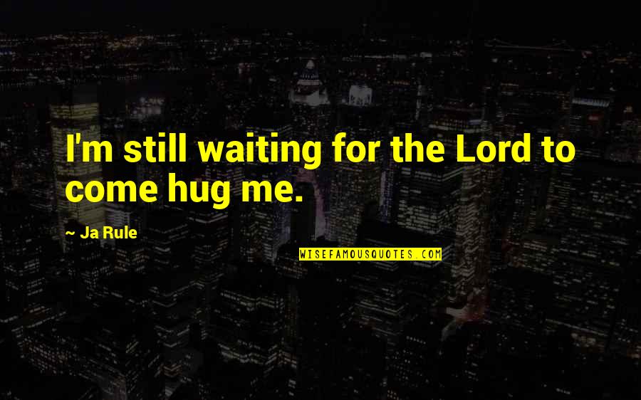 Hug Me Quotes By Ja Rule: I'm still waiting for the Lord to come