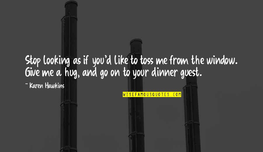 Hug Me Quotes By Karen Hawkins: Stop looking as if you'd like to toss