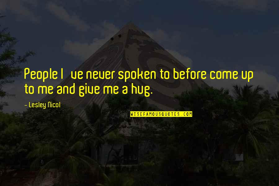Hug Me Quotes By Lesley Nicol: People I've never spoken to before come up