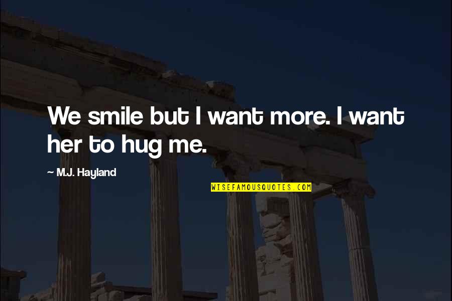 Hug Me Quotes By M.J. Hayland: We smile but I want more. I want