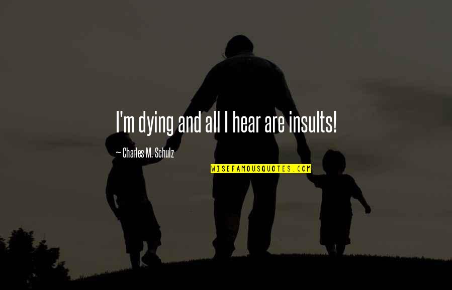 Hug Me So Tight Quotes By Charles M. Schulz: I'm dying and all I hear are insults!