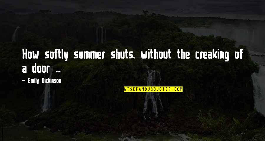 Hug Me Tightly Quotes By Emily Dickinson: How softly summer shuts, without the creaking of Hug Me Tightly Quotes By Emily Dickinson: How softly summer shuts, without the creaking of