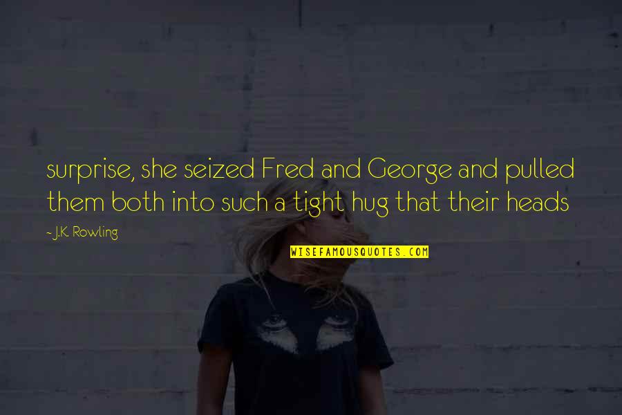 Hug Tight Quotes By J.K. Rowling: surprise, she seized Fred and George and pulled
