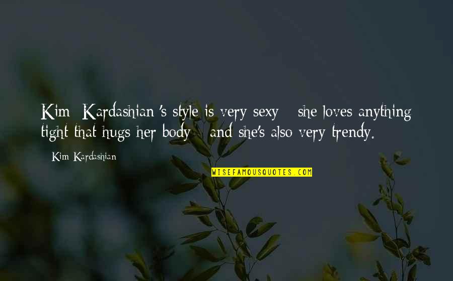 Hug Tight Quotes By Kim Kardashian: Kim [Kardashian]'s style is very sexy - she