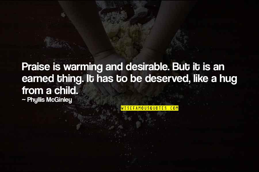 Hug Your Child Quotes By Phyllis McGinley: Praise is warming and desirable. But it is