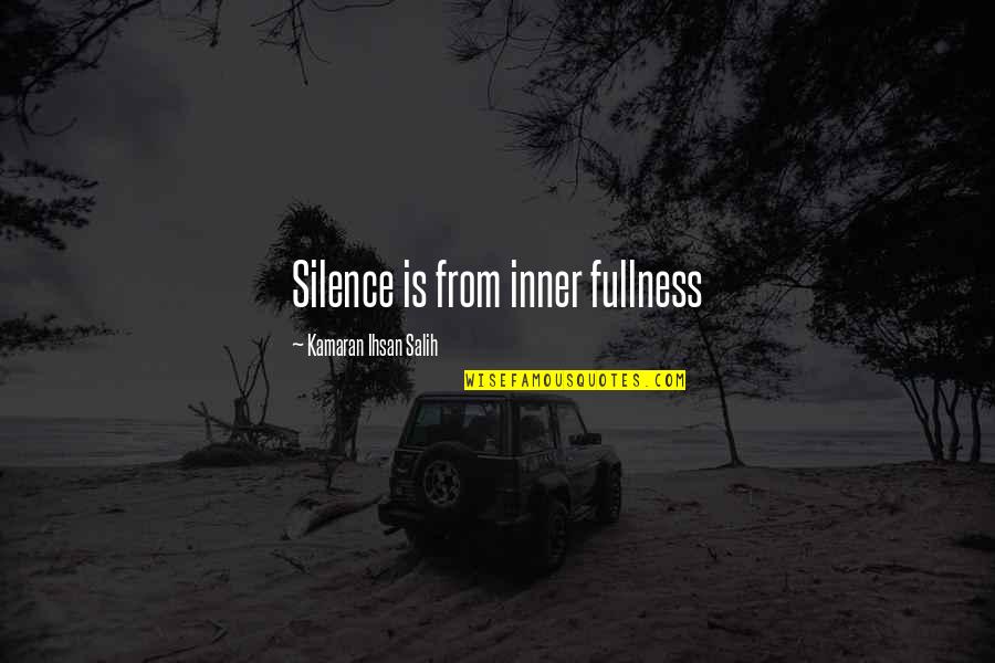 Hug Your Loved Ones Extra Tight Quotes By Kamaran Ihsan Salih: Silence is from inner fullness