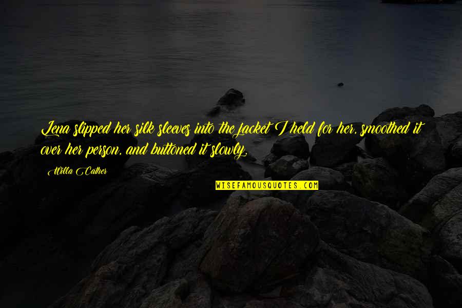 Hug Your Loved Ones Tight Quotes By Willa Cather: Lena slipped her silk sleeves into the jacket Hug Your Loved Ones Tight Quotes By Willa Cather: Lena slipped her silk sleeves into the jacket