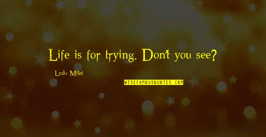 Hug Your Mids Tighter Tonight Quotes By Lydia Millet: Life is for trying. Don't you see?