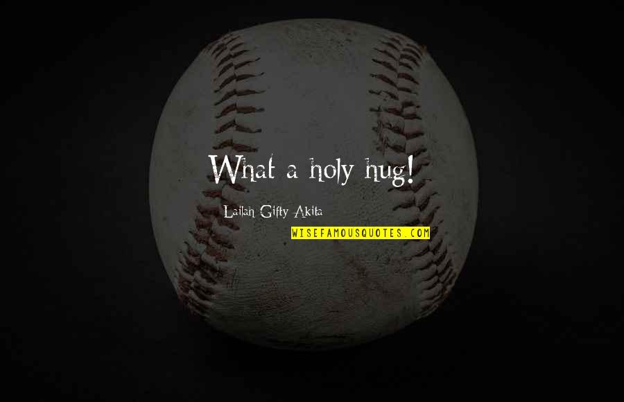 Hug Your Soul Quotes By Lailah Gifty Akita: What a holy hug! Hug Your Soul Quotes By Lailah Gifty Akita: What a holy hug!