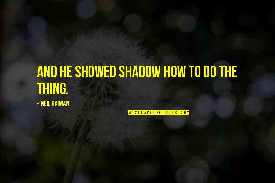 Hug Your Soul Quotes By Neil Gaiman: And he showed Shadow how to do the Hug Your Soul Quotes By Neil Gaiman: And he showed Shadow how to do the