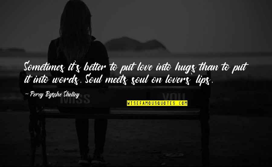 Hug Your Soul Quotes By Percy Bysshe Shelley: Sometimes it's better to put love into hugs Hug Your Soul Quotes By Percy Bysshe Shelley: Sometimes it's better to put love into hugs