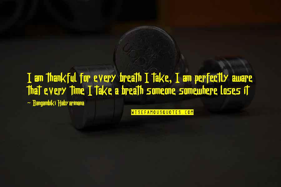 Hugabee Quotes By Bangambiki Habyarimana: I am thankful for every breath I take,