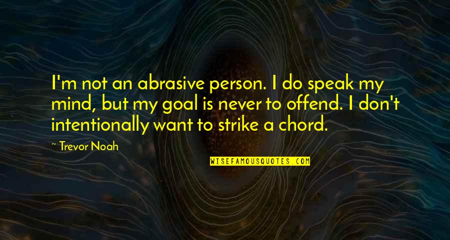Hugandgrow Quotes By Trevor Noah: I'm not an abrasive person. I do speak Hugandgrow Quotes By Trevor Noah: I'm not an abrasive person. I do speak