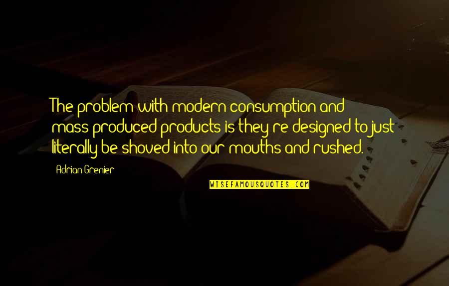 Huge Changes Quotes By Adrian Grenier: The problem with modern consumption and mass-produced products