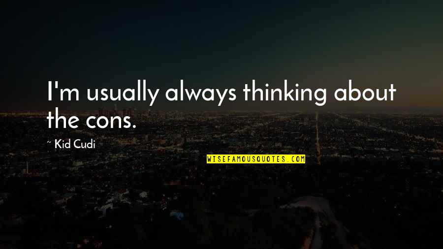 Huge Decision Quotes By Kid Cudi: I'm usually always thinking about the cons. Huge Decision Quotes By Kid Cudi: I'm usually always thinking about the cons.