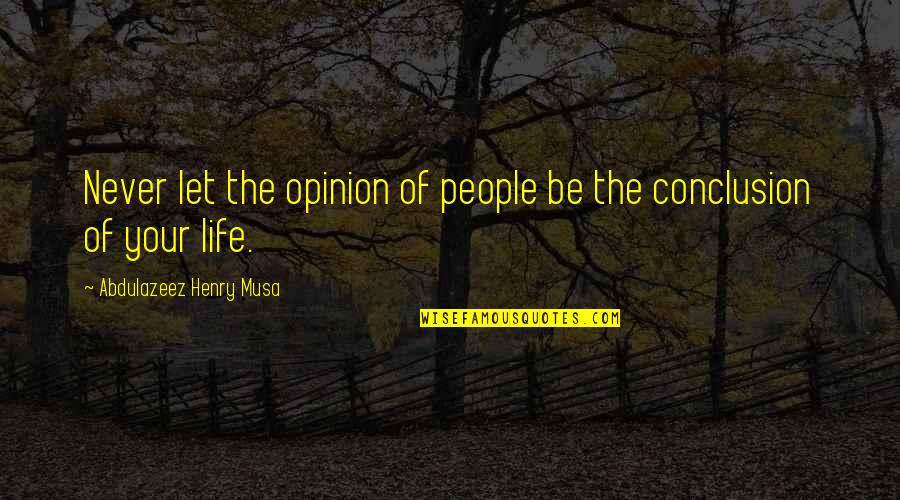 Huge Disappointment Quotes By Abdulazeez Henry Musa: Never let the opinion of people be the Huge Disappointment Quotes By Abdulazeez Henry Musa: Never let the opinion of people be the