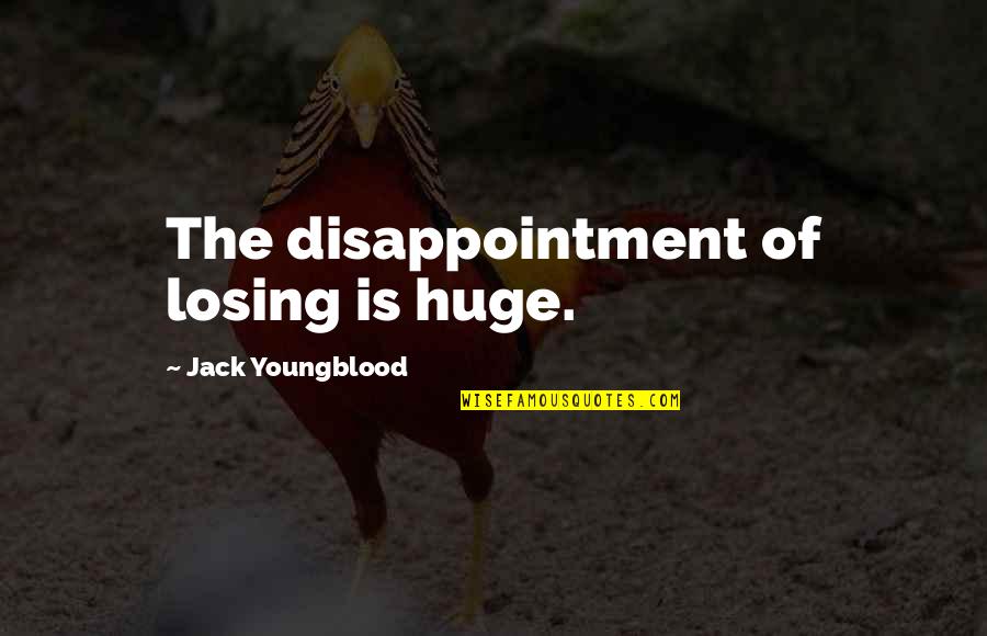 Huge Disappointment Quotes By Jack Youngblood: The disappointment of losing is huge. Huge Disappointment Quotes By Jack Youngblood: The disappointment of losing is huge.