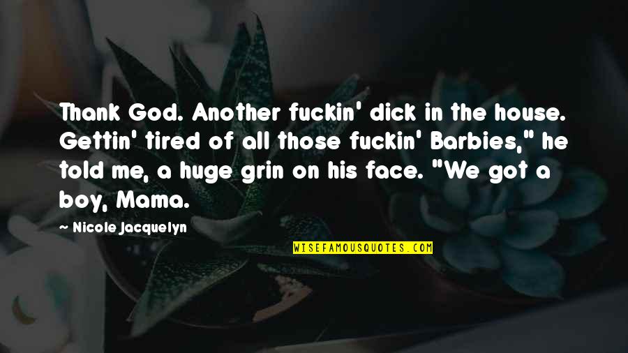 Huge Grin Quotes By Nicole Jacquelyn: Thank God. Another fuckin' dick in the house. Huge Grin Quotes By Nicole Jacquelyn: Thank God. Another fuckin' dick in the house.