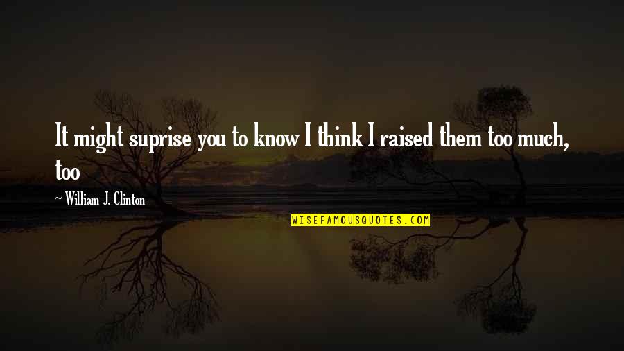 Huge Grin Quotes By William J. Clinton: It might suprise you to know I think Huge Grin Quotes By William J. Clinton: It might suprise you to know I think