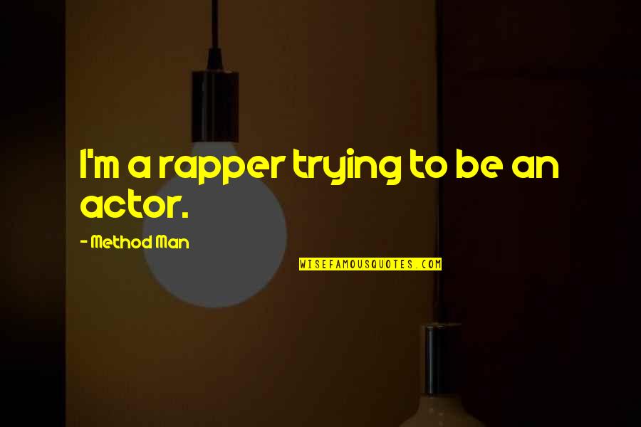 Huge Grinders Quotes By Method Man: I'm a rapper trying to be an actor. Huge Grinders Quotes By Method Man: I'm a rapper trying to be an actor.