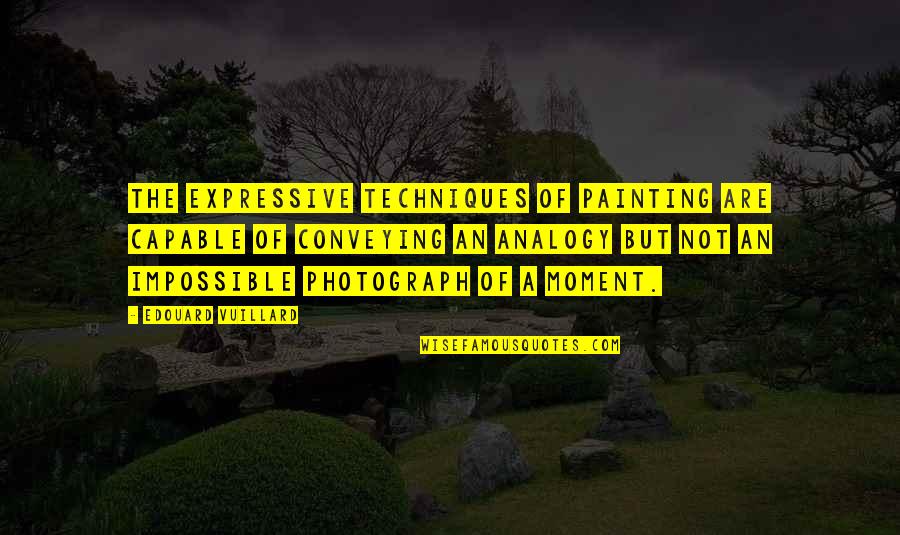 Huge Heart Quotes By Edouard Vuillard: The expressive techniques of painting are capable of