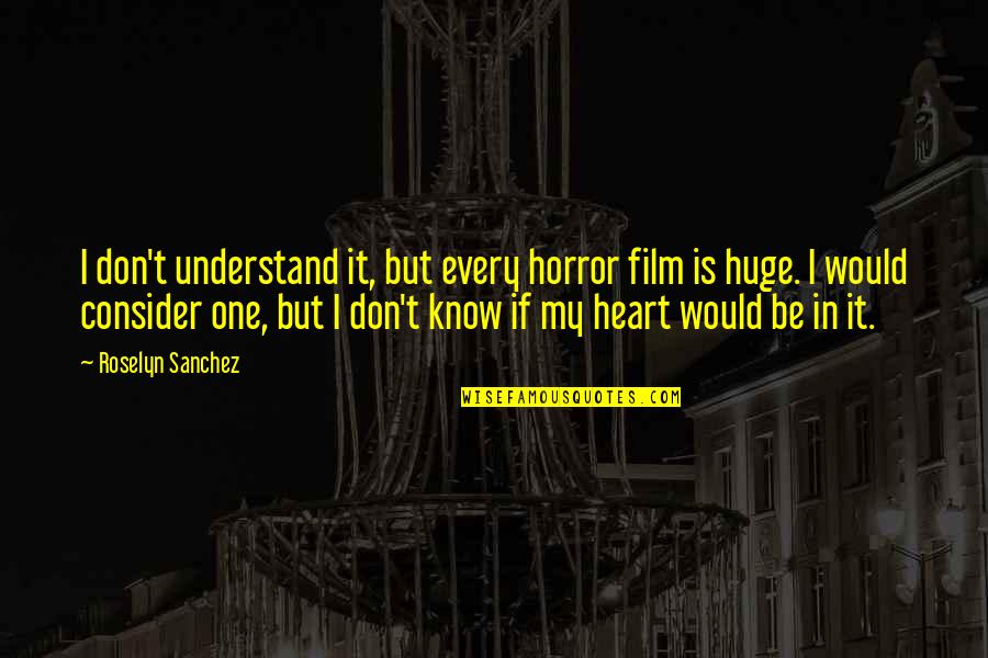 Huge Heart Quotes By Roselyn Sanchez: I don't understand it, but every horror film
