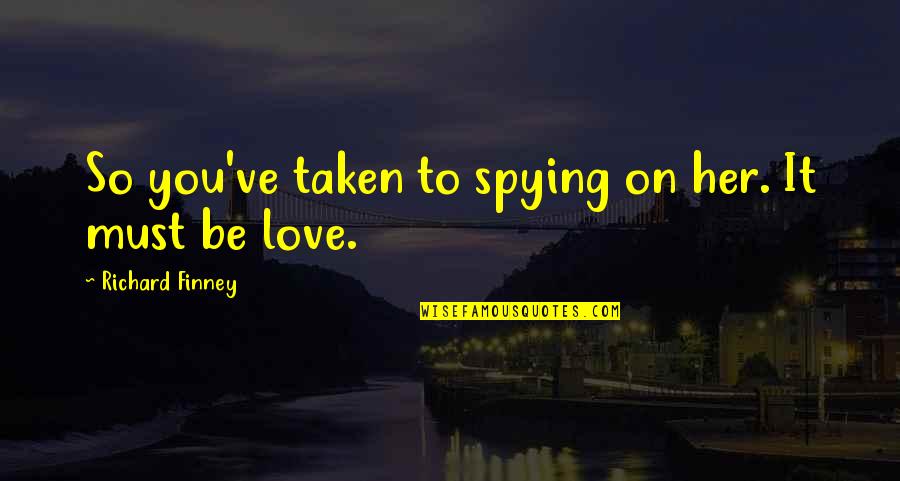Huge Life Changes Quotes By Richard Finney: So you've taken to spying on her. It Huge Life Changes Quotes By Richard Finney: So you've taken to spying on her. It